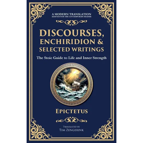 Discourses, Enchiridion, and Selected Writings: The Stoic Philosophy for Inner Strength and Virtue