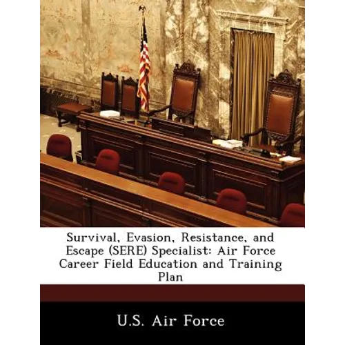 Survival, Evasion, Resistance, and Escape (Sere) Specialist: Air Force Career Field Education and Training Plan