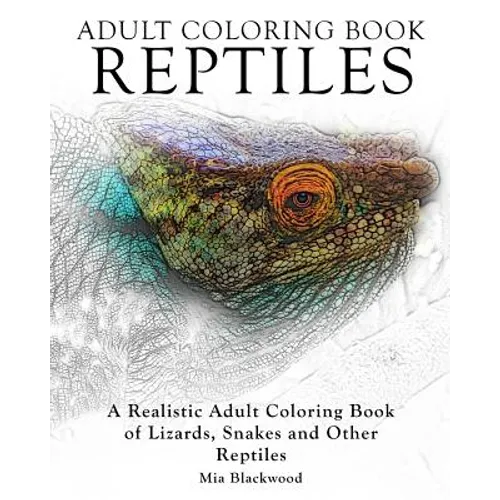 Adult Coloring Books Reptiles: A Realistic Adult Coloring Book of Lizards, Snakes and Other Reptiles
