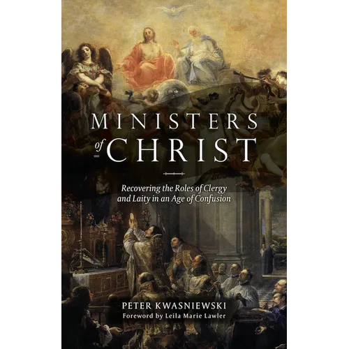 The Ministers of Christ: Recovering the Roles of Clergy and Laity in an Age of Confusion
