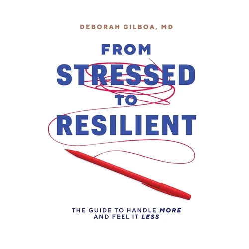 From Stressed to Resilient: The Guide to Handle More and Feel It Less