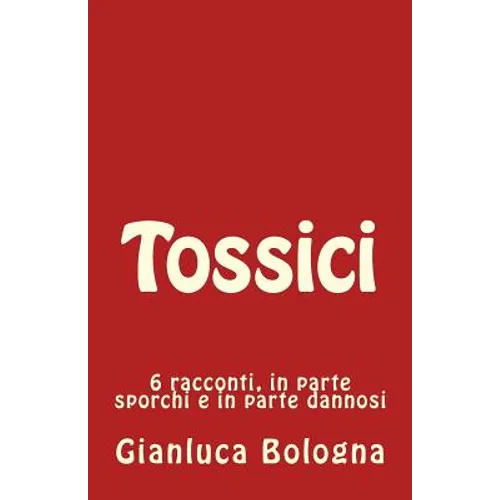 Tossici: 6 racconti, in parte sporchi e in parte dannosi