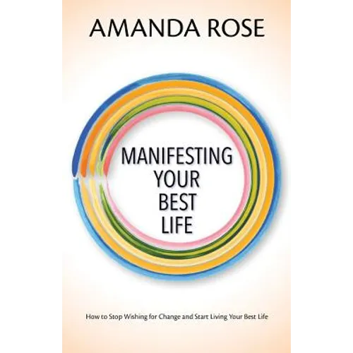 Manifesting Your Best Life: How to Stop Wishing for Change and Start Living Your Best Life