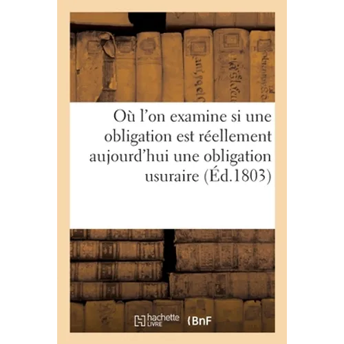 Où l'On Examine Si Une Obligation Qui Contient l'Intérêt Des Intérêts À Un Taux Supérieur: À Celui de 5 Pour 100 Fixé Par l'Édit de 1770, Est Réelleme