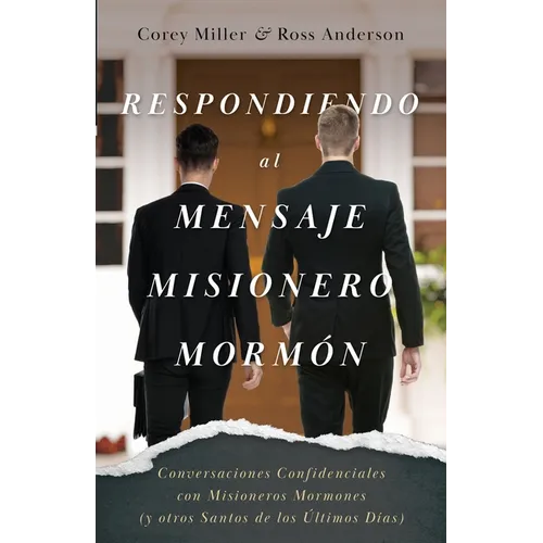 Respondiendo al Mensaje Misionero Mormón: Conversaciones Confidenciales con Misioneros Mormones (y otros Santos de los Últimos Días)