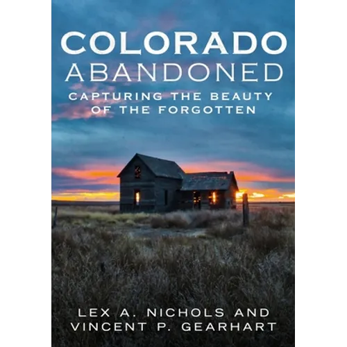 Abandoned Colorado: Capturing the Beauty of the Abandoned