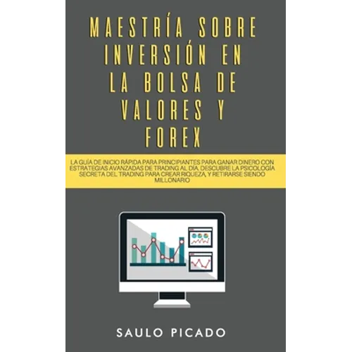 Maestría sobre inversión en la bolsa de valores y forex: La Guía de inicio rápida para principiantes para ganar dinero con estrategias avanzadas de tr