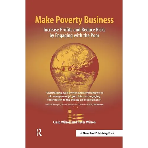 Make Poverty Business: Increase Profits and Reduce Risks by Engaging with the Poor