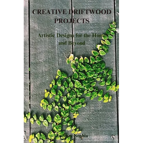 Creative Driftwood Projects: Artistic Designs for the Home and Beyond