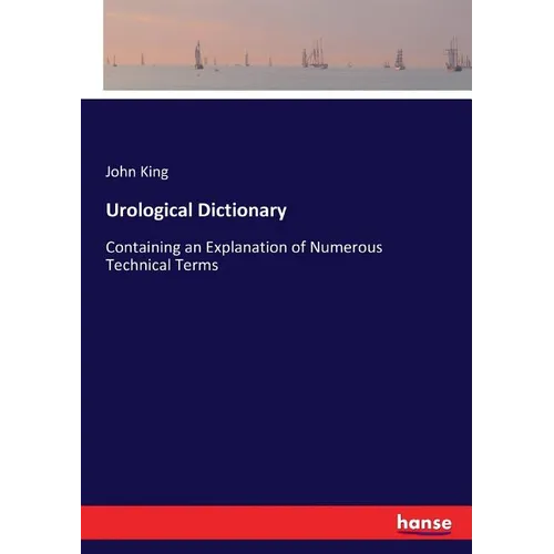 Urological Dictionary: Containing an Explanation of Numerous Technical Terms
