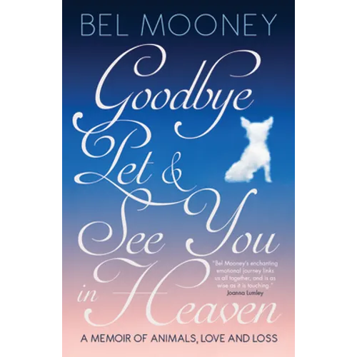 Goodbye, Pet & See You in Heaven: A Memoir of Animals, Love and Loss