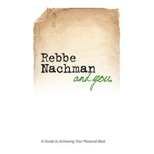Rebbe Nachman and You: How the wisdom of Rebbe Nachman of Breslov can change your life