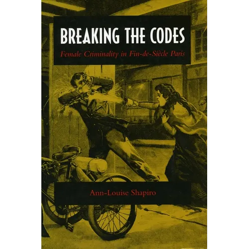 Breaking the Codes: Female Criminality in Fin-De-Siècle Paris