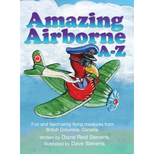 Amazing Airborne A-Z: Fun and fascinating flying creatures from British Columbia, Canada.