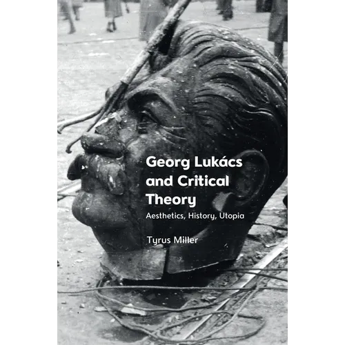 Georg Lukács and Critical Theory: Aesthetics, History, Utopia