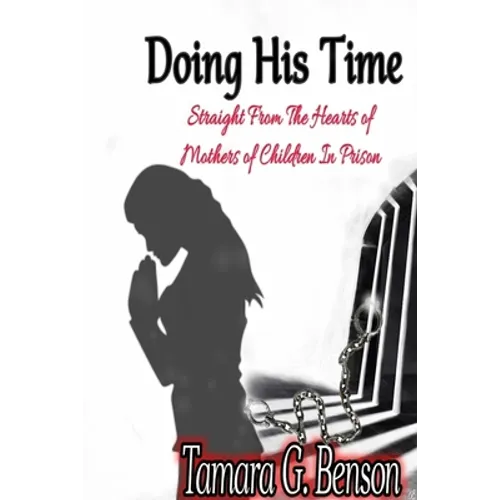 Doing His Time: Straight From the Hearts of Mother's of Children in Prison