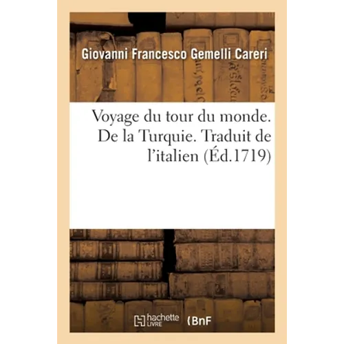 Voyage du tour du monde. De la Turquie. Traduit de l'italien