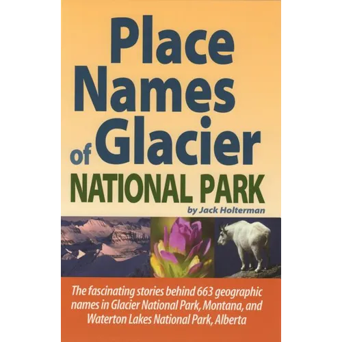 Place Names of Glacier National Park: Including Waterton Lakes National Park