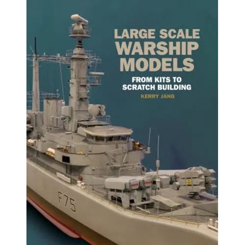Large Scale Warship Models: From Kits to Scratch Building