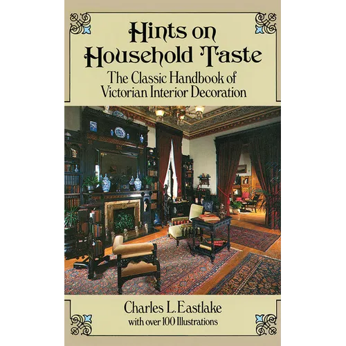 Hints on Household Taste: The Classic Handbook of Victorian Interior Decoration