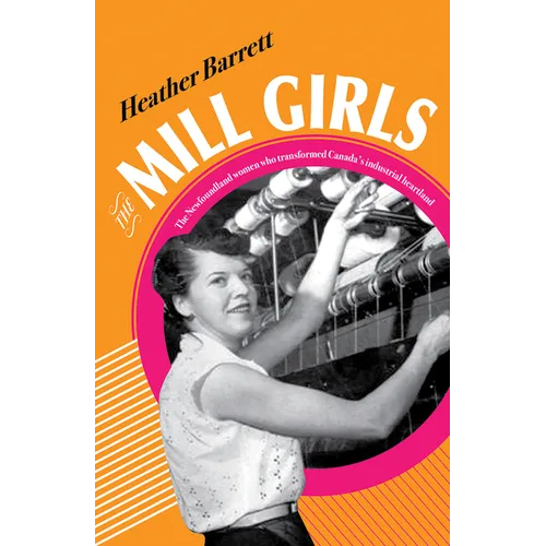 Mill Girls: The Newfoundland Women Who Transformed Canada's Industrial Heartland