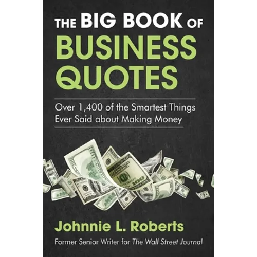 The Big Book of Business Quotes: Over 1,400 of the Smartest Things Ever Said about Making Money