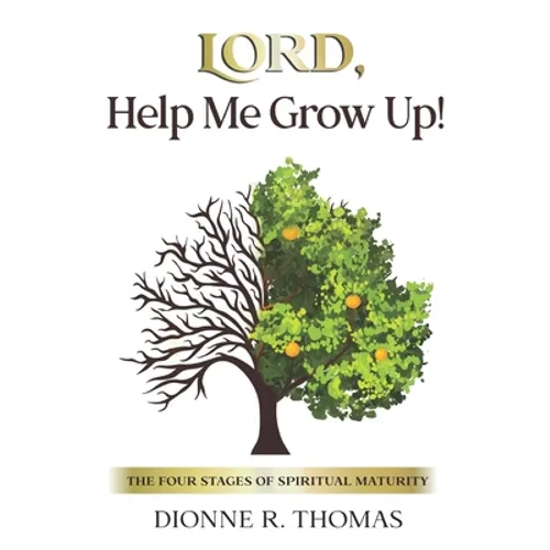 Lord, Help Me Grow Up!: The Four Stages of Spiritual Maturity