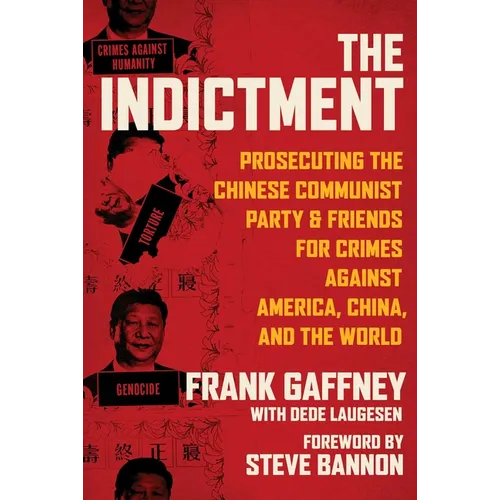 The Indictment: Prosecuting the Chinese Communist Party & Friends for Crimes Against America, China, and the World
