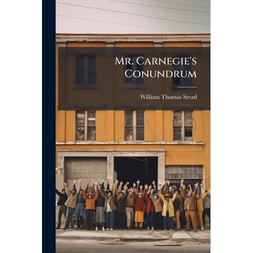 Mr. Carnegie's Conundrum: £40,000,000 What Shall I Do With It?