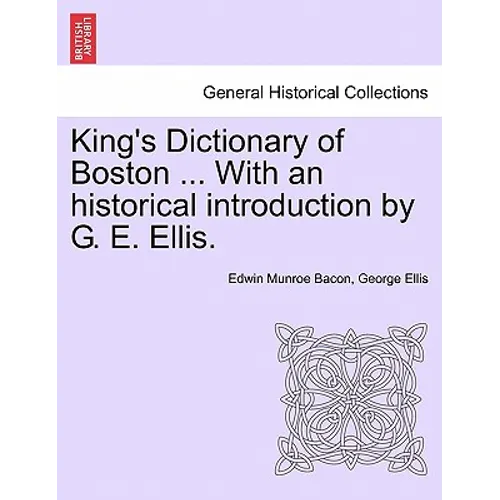 King's Dictionary of Boston ... With an historical introduction by G. E. Ellis.