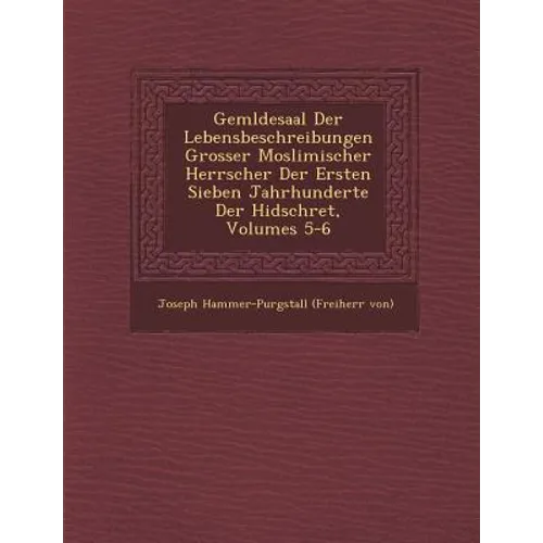 Gem Ldesaal Der Lebensbeschreibungen Grosser Moslimischer Herrscher Der Ersten Sieben Jahrhunderte Der Hidschret, Volumes 5-6