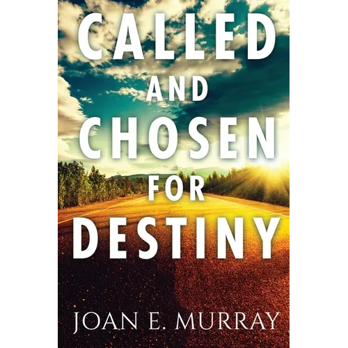 Called and Chosen For Destiny: Knowing And Fulfilling Your Destiny In God