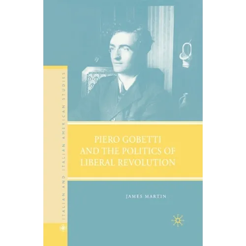 Piero Gobetti and the Politics of Liberal Revolution