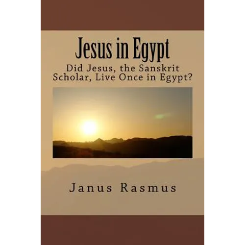 Jesus in Egypt: Did Jesus, the Sanskrit Scholar, Live Once in Egypt?