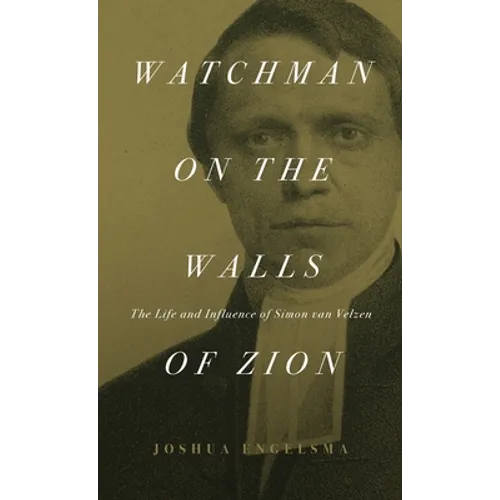 Watchman on the Walls of Zion: The Life and Influence of Simon van Velzen