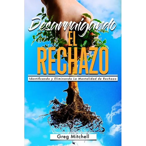 Desarraigando el Rechazo: Identificando y Eliminando La Mentalidad de Rechazo