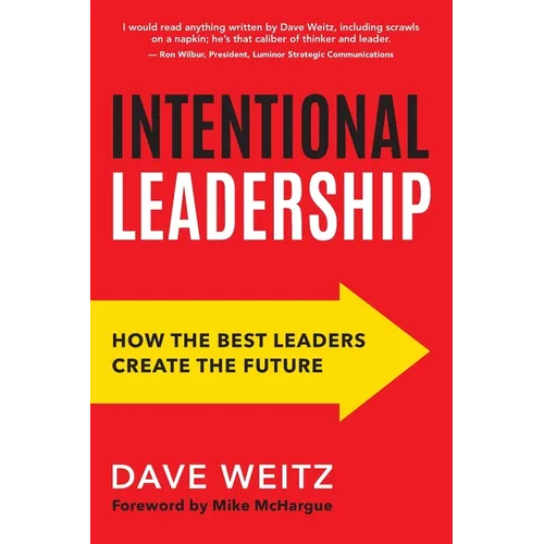 Intentional Leadership: How the Best Leaders Create the Future