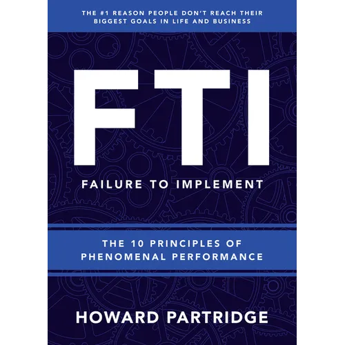 F.T.I. Failure to Implement: The 10 Principles of Phenomenal Performance