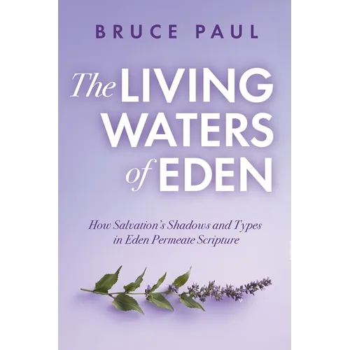 The Living Waters of Eden: How Salvation's Shadows and Types in Eden Permeate Scripture