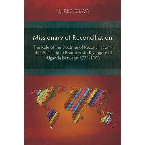 Missionary of Reconciliation: The Role of the Doctrine of Reconciliation in the Preaching of Bishop Festo Kivengere of Uganda between 1971-1988