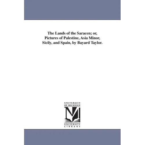 The Lands of the Saracen; or, Pictures of Palestine, Asia Minor, Sicily, and Spain, by Bayard Taylor.