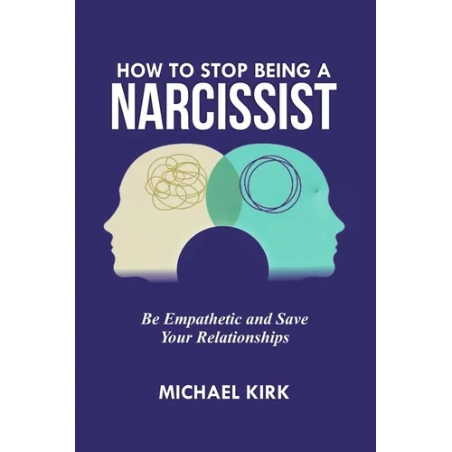 How to Stop Being a Narcissist: Be Empathetic and Save Your Relationships