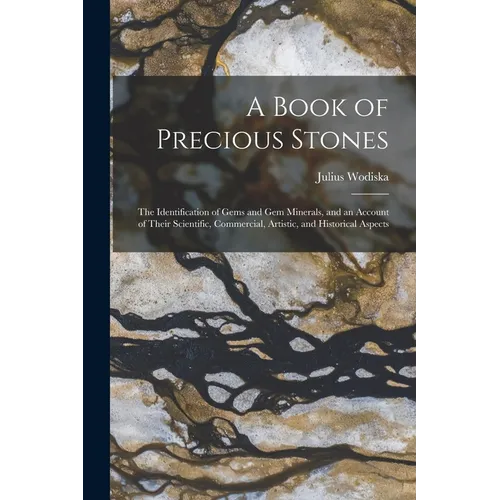 A Book of Precious Stones: The Identification of Gems and Gem Minerals, and an Account of Their Scientific, Commercial, Artistic, and Historical Aspec