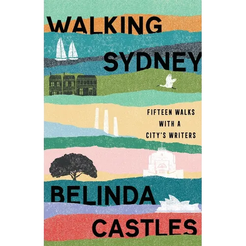 Walking Sydney: Fifteen walks with a city's writers: Fifteen walks with a city's writers