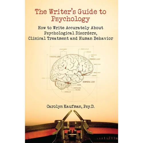 The Writer's Guide to Psychology: How to Write Accurately about Psychological Disorders, Clinical Treatment and Human Behavior