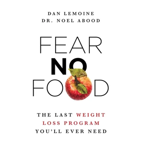 Fear No Food: The Last Weight Loss Program You'll Ever Need