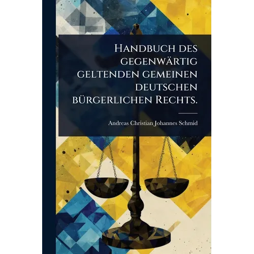 Handbuch des gegenwärtig geltenden gemeinen deutschen bÃ1/4rgerlichen Rechts.
