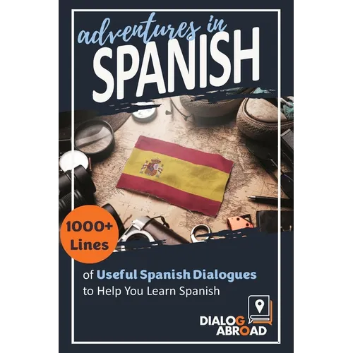 Adventures in Spanish: 1000+ Lines of Useful Spanish Dialogues to Help You Learn Spanish
