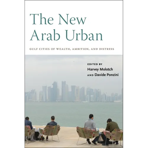 The New Arab Urban: Gulf Cities of Wealth, Ambition, and Distress