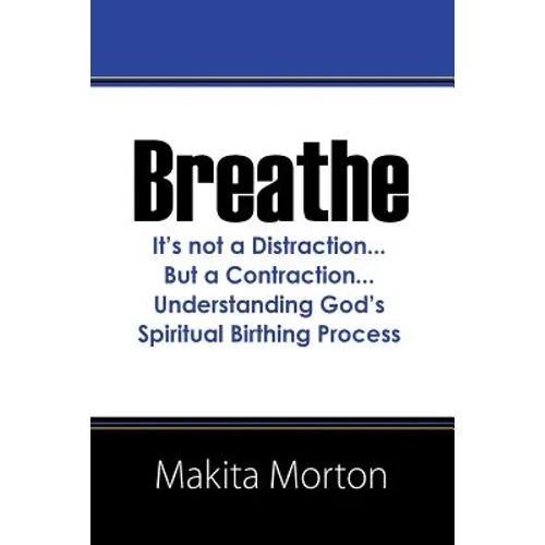 Breathe: It's not a Distraction...But a Contraction...Understanding God's Spiritual Birthing Process